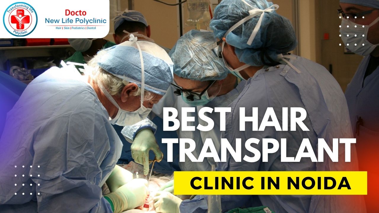 Best Hair Transplant Clinic in Noida: Docto New Life Polyclinic